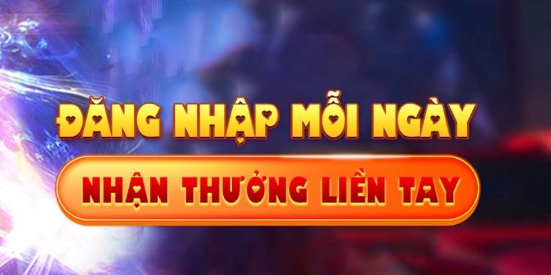 Tham gia đăng nhập thường xuyên mỗi ngày nhận thưởng liền tay